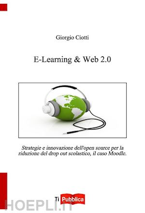 ciotti giorgio - e-learning & web 2.0. strategie e innovazione dell'open souce per la riduzione