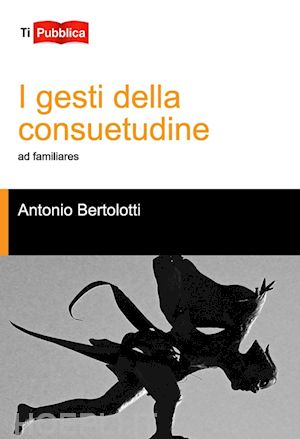 bertolotti antonio - i gesti della consuetudine