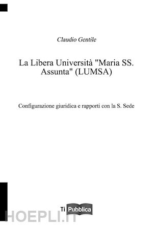 gentile claudio - la libera università «maria ss. assunta» (lumsa). configurazione giuridica e rapporti con la s. sede