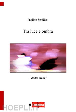 schillaci paolino - tra luce e ombra