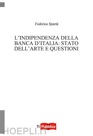 spartà federica - l'indipendenza della banca d'italia: stato dell'arte e questioni aperte