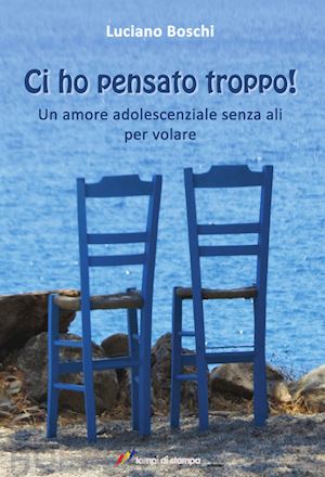 boschi luciano - ci ho pensato troppo! un amore adolescenziale senza ali per volare