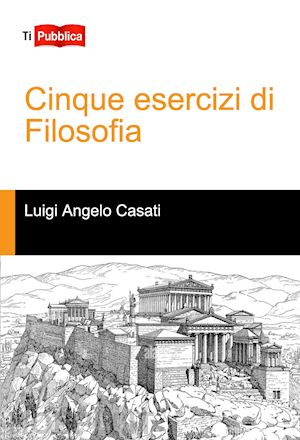 casati luigi angelo - cinque esercizi di filosofia