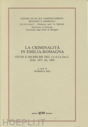 bisi r.(curatore) - la criminalità in emilia romagna. studi e ricerche del cescodec dal 1971 al 1991