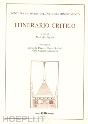 pigozzi m. (curatore) - itinerario critico. vol. 1: fonti per la storia dell'arte nel rinascimento