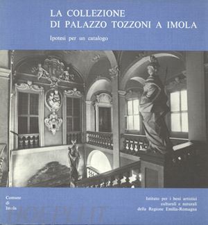 mazza a.(curatore) - la collezione di palazzo tozzoni a imola