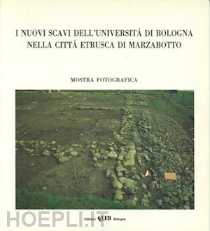 sassatelli g.(curatore); brizzolara a. m.(curatore) - i nuovi scavi dell'università di bologna nella città etrusca di marzabotto. catalogo della mostra