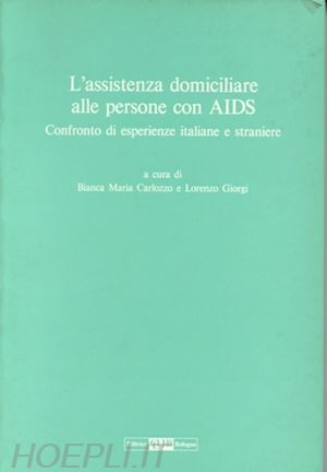 carlozzo b. m.(curatore); giorgi l.(curatore) - l'assistenza domiciliare alle persone con aids. confronto di esperienze italiane e straniere