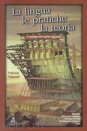 frasnedi fabrizio - la lingua, le pratiche, la teoria. le botteghe dell'agilità linguistica