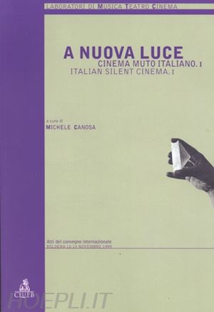 canosa m.(curatore) - a nuova luce. cinema muto italiano. vol. 1