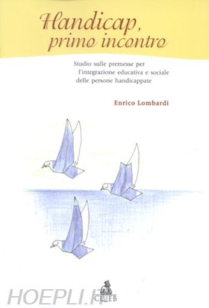 lombardi enrico - handicap, primo incontro. studio sulle premesse per l'integrazione educativa e sociale delle persone handicappate