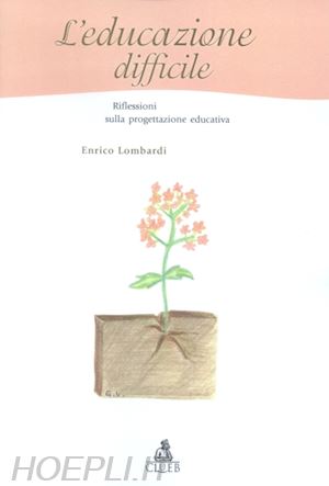 lombardi enrico - l'educazione difficile. riflessi sulla progettazione educativa