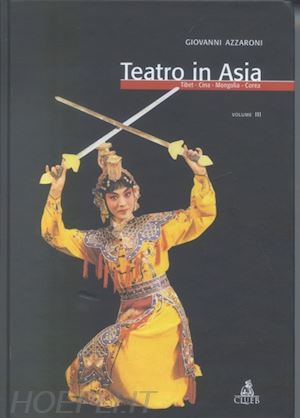 azzaroni giovanni - teatro in asia. vol. 3: tibet, cina, mongolia, corea.