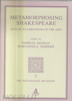 kennan p.(curatore); tempera m.(curatore) - metamorphosing shakespeare. mutual illuminations of the arts