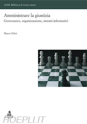 fabri marco - amministrare la giustizia. governance, organizzazione, sistemi informativi