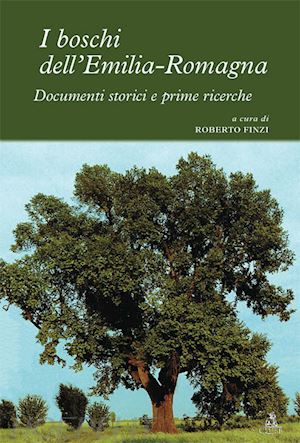 finzi r.(curatore) - i boschi dell'emilia romagna. documenti storici e prime ricerche