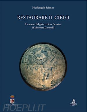 scianna nicolangelo - restaurare il cielo. il restauro del globo celeste faentino di vincenzo coronelli