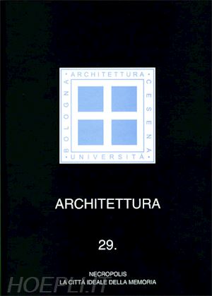 canfora a.(curatore); ranaldi a.(curatore); casadei c.(curatore) - architettura. vol. 29: necropolis. la città ideale della memoria.