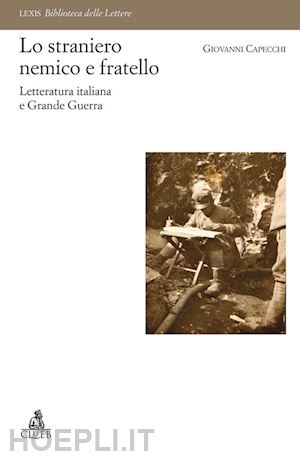 capecchi giovanni - lo straniero nemico e fratello. letteratura italiana e grande guerra