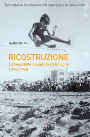 viviani mario - la ricostruzione. la lega delle cooperative a bologna 1945-1948