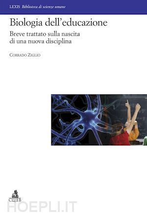 ziglio corrado - biologia dell'educazione. breve trattato sulla nascita di una nuova disciplina