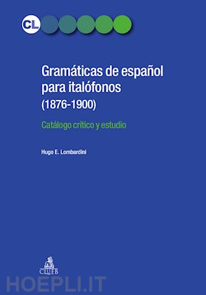lombardini hugo e. - gramaticas de espanol para italofonos (1876-1900). catalogo critico y estudio