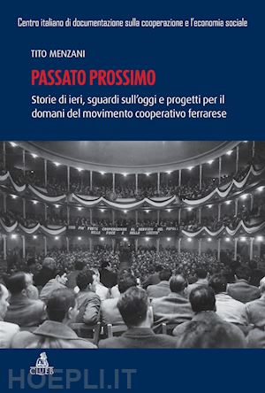 menzani tito - passato prossimo. storie di ieri, sguardi sull'oggi e progetti per il domani del movimento cooperativo ferrarrese