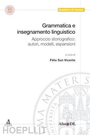 san vicente f.(curatore) - grammatica e insegnamento linguistico. approccio storiografico: autori, modelli, espansioni