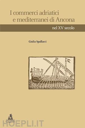 spallacci giulia - i commerci adriatici e mediterranei di ancona nel xv secolo