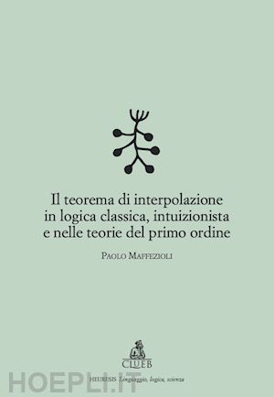 maffezioli paolo - teorema di interpolazione in logica classica, intuizionista e nelle teorie del p