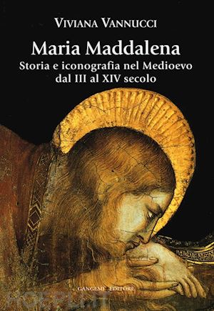 vannucci viviano - maria maddalena. storia e iconografia nel medioevo dal iii al xiv secolo