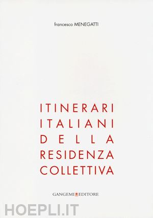 menegatti francesco - itinerari italiani della residenza collettiva. ediz. illustrata