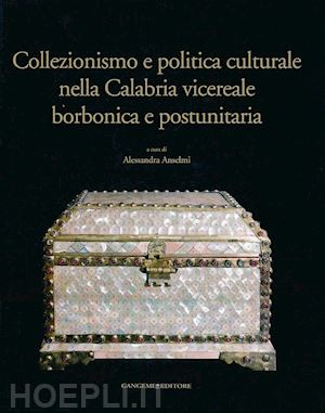 anselmi a. (curatore) - collezionismo e politica culturale nella calabria vicereale borbonica e