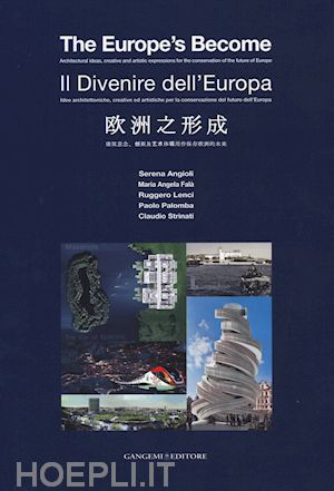 angioli s.(curatore); falà m. a.(curatore); lenci r.(curatore) - il divenire dell'europa. idee architettoniche, creative ed artistiche per la conservazione del futuro dell'europa. ediz. italiana, inglese, cinese