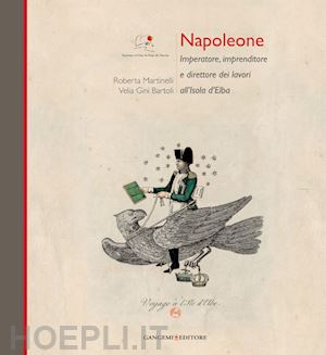 martinelli roberta;gini bartoli velia - napoleone imperatore, imprenditore e direttore dei lavori all'isola d'elba