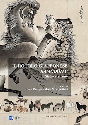radeglia d.(curatore); quattrini m. v.(curatore) - il rotolo giapponese bamodoizu. studio e restauro. ediz. illustrata