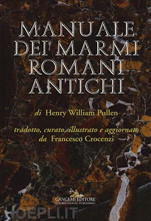 pullen henry william; crocenzi f. (curatore) - manuale dei marmi romani antichi. ediz. illustrata