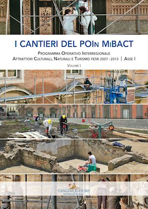 recchia a. p.(curatore); di francesco d.(curatore) - i cantieri del poin mibact. programma operativo interregionale attrattori culturali, naturali e turismo fesr 2007-2013. asse i. vol. 1