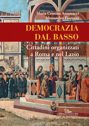 antonucci maria cristina; fiorenza alessandro - democrazia dal basso. cittadini organizzati a roma e nel lazio