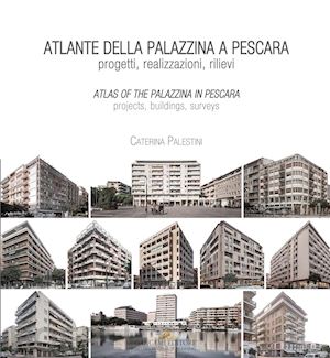 palestini caterina - atlante della palazzina a pescara. progetti, realizzazioni, rilievi-atlas of the