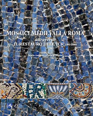 andaloro maria; d'angelo carla (curatore) - mosaici medievali a roma attraverso il restauro dell'icr 1991 - 2004