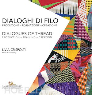 crispolti l.(curatore) - dialoghi di filo. produzione formazione creazione-dialogues of thread. production training creation. ediz. a colori