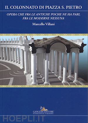 villani marcello - il colonnato di piazza s. pietro. «opera che fra le antiche poche ne ha pari, fra le moderne nessuna». ediz. a colori