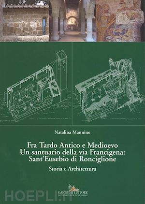 mannino n.(curatore) - fra tardo antico e medioevo. un santuario della via francigena: sant'eusebio di ronciglione. storia e architettura