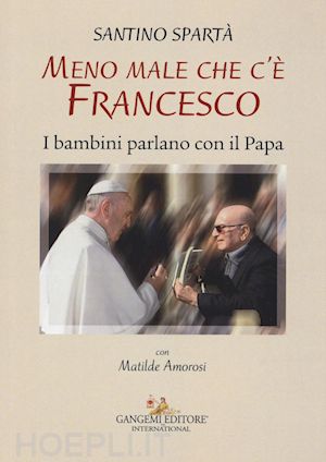 spartà santino; amorosi matilde - meno male che c'è francesco. i bambini parlano con il papa