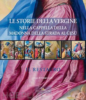 leone g.(curatore) - le storie della vergine nella cappella della madonna della strada al gesù. il restauro. ediz. a colori. con cd-rom