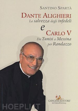 spartà santino - dante alighieri «la salvezza degli infedeli» e carlo v «da tunisi a messina per randazzo»