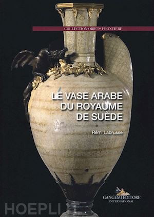 labrusse remi - le vase arabe du royaume de suede