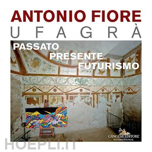 di genova g. (curatore); guidelli r. (curatore) - antonio fiore ufagra'. passato, presente, futurismo