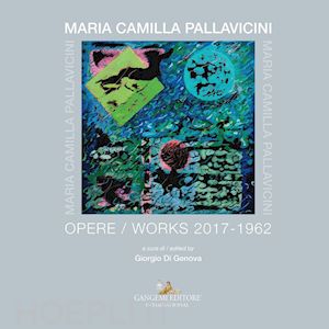 di genova g.(curatore) - maria camilla pallavicini. opere-works 2017-1962. ediz. a colori